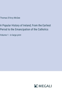 Hardcover A Popular History of Ireland; From the Earliest Period to the Emancipation of the Catholics: Volume 1 - in large print Book