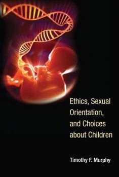 Ethics, Sexual Orientation, and Choices about Children - Book  of the Basic Bioethics