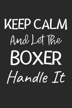 Paperback Keep Calm And Let The Boxer Handle It: Lined Journal, 120 Pages, 6 x 9, Boxer Dog Owner Gift Idea, Black Matte Finish (Keep Calm And Let The Boxer Han Book