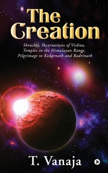 Paperback The Creation: Shrushti, Incarnations of Vishnu, Temples in the Himalayan range, Pilgrimage to Kedarnath and Badrinath Book