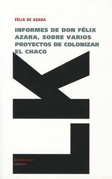 Paperback Informes de don Félix de Azara, sobre varios proyectos de colonizar el Chaco [Spanish] Book