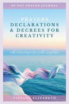 Paperback Prayers Declarations & Decrees For Creativity: Faith Filled Prayers For Creative Impartation Book