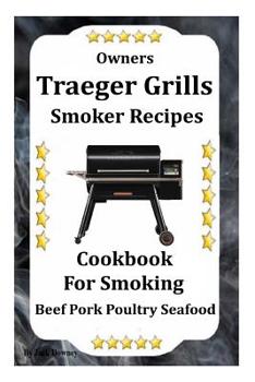 Paperback Owners Traeger Grill & Smoker Recipes: Cookbook For Smoked Beef Pork Poultry Seafood Book