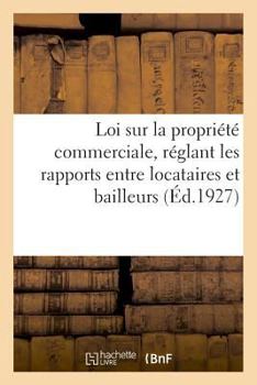 Loi Sur La Propriété Commerciale, Réglant Les Rapports Entre Locataires Et Bailleurs: Suivie Des Décrets Et Instructions Relatifs À l'Application de l