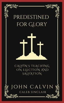 Hardcover Predestined for Glory: Calvin's Teaching on Election and Salvation (Grapevine Press) Book