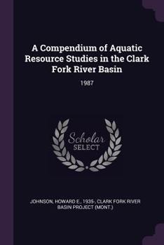 Paperback A Compendium of Aquatic Resource Studies in the Clark Fork River Basin: 1987 Book
