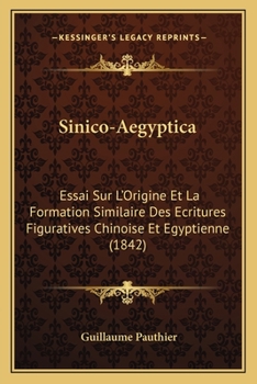 Paperback Sinico-Aegyptica: Essai Sur L'Origine Et La Formation Similaire Des Ecritures Figuratives Chinoise Et Egyptienne (1842) [French] Book