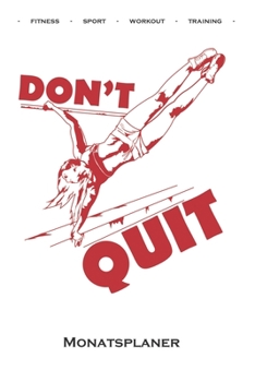 Calisthenics „Don‘t Quit“ Monatsplaner: Monatsübersicht (Termine, Ziele, Notizen, Wochenplan) für Fitnessbegeisterte, welche den Street Workout Sport ... Eigengewichtsübungen lieben (German Edition)