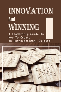 Paperback Innovation And Winning: A Leadership Guide On How To Create An Unconventional Culture: Tips To Become Better Leaders Book