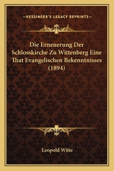 Paperback Die Erneuerung Der Schlosskirche Zu Wittenberg Eine That Evangelischen Bekenntnisses (1894) [German] Book