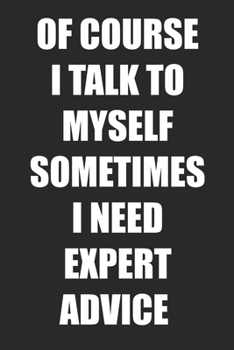 Paperback Of Course I Talk To Myself Sometimes I Need Expert Advice: Blank Lined Journal Coworker Notebook Book
