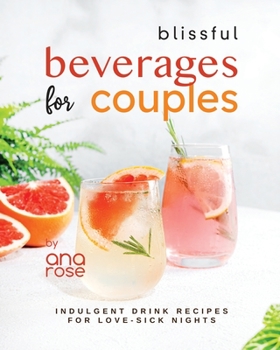 Paperback Blissful Beverages for Couples: Indulgent Drink Recipes for Love-Sick Nights Book