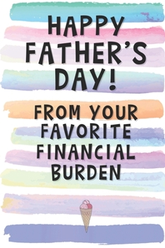 Paperback Happy Father's Day from Your Favorite Financial Burden: Blank Lined Notebook Journal Gift for Dad, Papa, Single Parent Book