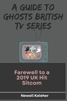 Paperback A Guide to Ghosts British TV Series: Farewell to a 2019 UK Hit Sitcom Book