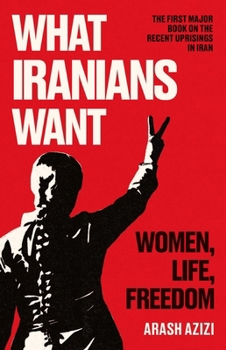 Hardcover What Iranians Want: Women, Life, Freedom Book