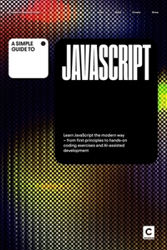 Paperback A Simple Guide to JavaScript: Learn JavaScript the modern way – from first principles to hands-on coding exercises and AI-assisted development (Simple Guides to Coding & Software Engineering) Book
