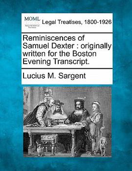 Paperback Reminiscences of Samuel Dexter: Originally Written for the Boston Evening Transcript. Book