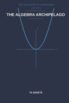 The Algebra Archipelago: A Mathematical Fantasy Adventure (The Equation of Everything, Book 4)