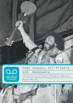 Hugo Ch�vez, Al� Primera and Venezuela: The Politics of Music in Latin America