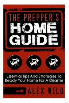 Paperback The Prepper's Home Guide: Essential Tips and Strategies To Ready Your Home For a Disaster Book