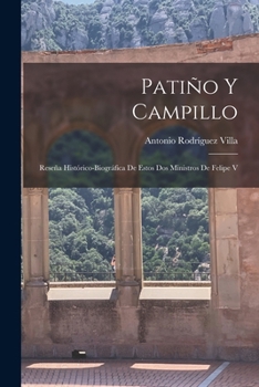 Patiño y Campillo: Reseña Histórico-biográfica de Estos dos Ministros de Felipe V