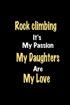 Paperback Rock climbing It's My Passion My Daughters Are My Love: Lined notebook / Great Rock climbing Funny quote in this Rock climbing Journal, This Perfect R Book