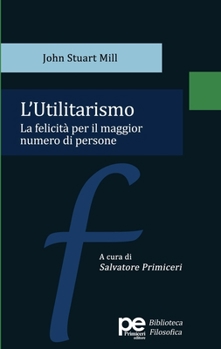L'Utilitarismo: La felicità per il maggior numero di persone (Italian Edition)
