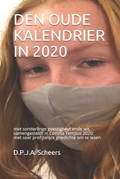 Paperback Den Oude Kalendrier in 2020: met sonderlinge geestigheyt ende wit, samengesteldt in Corona Tempus 2020: met seer profijtelijck ghedichte om te lese [Dutch] Book