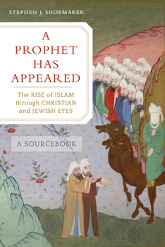 Paperback A Prophet Has Appeared: The Rise of Islam Through Christian and Jewish Eyes, a Sourcebook Book