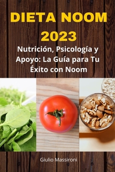 Dieta Noom 2023: Nutrición, Psicología y Apoyo: La Guía para Tu Éxito con Noom (Spanish Edition)
