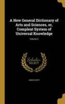 Hardcover A New General Dictionary of Arts and Sciences, or, Compleat System of Universal Knowledge; Volume 2 Book