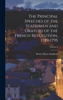 Hardcover The Principal Speeches of the Statesmen and Orators of the French Revolution, 1789-1795; Volume 2 Book