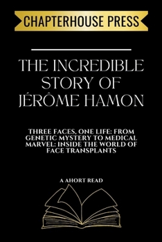 The Incredible Story of Jérôme Hamon: Three Faces, One Life: From Genetic Mystery to Medical Marvel: Inside the World of Face Transplants