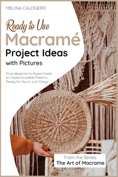 Paperback Ready-to-Use Macram? Project Ideas with Pictures: From-Beginner-to-Expert Guide to Create Incredible Patterns Ready for You in Just 3 Days Book