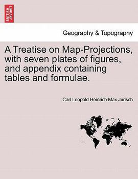 Paperback A Treatise on Map-Projections, with Seven Plates of Figures, and Appendix Containing Tables and Formulae. Book