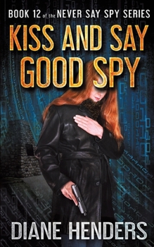Kiss and Say Good Spy - Book #12 of the Never Say Spy
