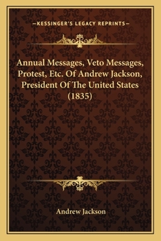 Paperback Annual Messages, Veto Messages, Protest, Etc. Of Andrew Jackson, President Of The United States (1835) Book