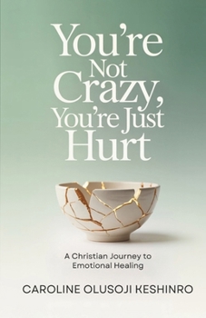 You're Not Crazy, You're Just Hurt: A Christian Journey To Emotional Healing