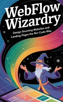 Paperback Webflow Wizardry: Design Stunning Websites and Landing Pages the No-Code Way Book