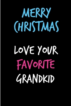 Merry Christmas Love Your Favorite Grandkid: From Grandchild Grandson Granddaughter - Rude Naughty Christmas Notebook For Him Dad - Funny Blank Book ... In law(Unique Alternative to a Greeting Card)