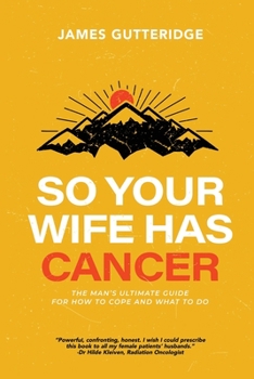 Paperback So Your Wife Has Cancer: The Man's Ultimate Guide For How To Cope And What To Do Book