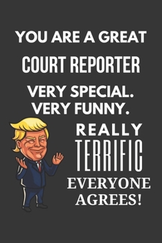 You Are A Great Court Reporter Very Special. Very Funny. Really Terrific Everyone Agrees! Notebook: Trump Gag, Lined Journal, 120 Pages, 6 x 9, Matte Finish