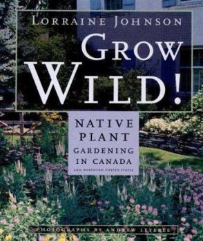 Paperback Grow Wild: Native-Plant Gardening in Canada and Northern United States Book