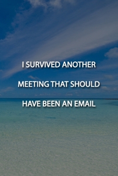 I SURVIVED ANOTHER MEETING THAT SHOULD HAVE BEEN AN EMAIL Notebook: Lined Journal, 120 Pages, 6 x 9 inches, Sweet Gift, Soft Cover, Purple Matte ... THAT SHOULD HAVE BEEN AN EMAIL Journal)