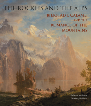 Hardcover The Rockies and the Alps: Bierstadt, Calame and the Romance of the Mountains Book