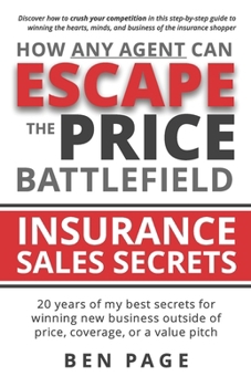 Paperback How Any Agent Can Escape the Price Battlefield: Insurance Sales Secrets - 20 Years of My Best Secrets for Winning New Business Outside of Price, Cover Book