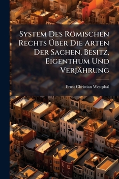 Paperback System Des Römischen Rechts Über Die Arten Der Sachen, Besitz, Eigenthum Und Verjährung Book