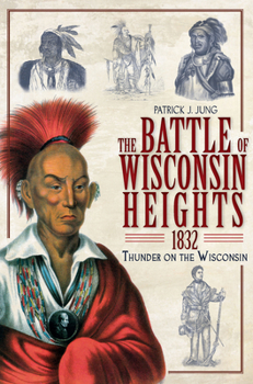 Paperback The Battle of Wisconsin Heights, 1832: Thunder on the Wisconsin Book