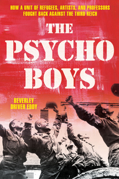 Hardcover The Psycho Boys: How a Unit of Refugees, Artists, and Professors Fought Back Against the Third Reich Book