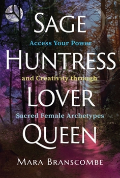Paperback Sage, Huntress, Lover, Queen: Access Your Power and Creativity Through Sacred Female Archetypes Book